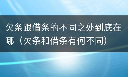 欠条跟借条的不同之处到底在哪（欠条和借条有何不同）