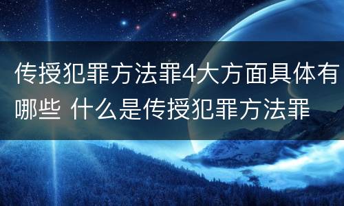传授犯罪方法罪4大方面具体有哪些 什么是传授犯罪方法罪