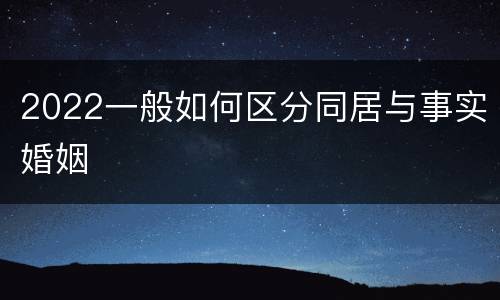 2022一般如何区分同居与事实婚姻