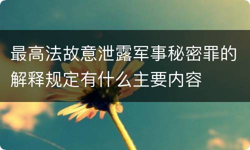 最高法故意泄露军事秘密罪的解释规定有什么主要内容