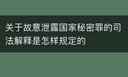 关于故意泄露国家秘密罪的司法解释是怎样规定的