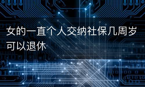 女的一直个人交纳社保几周岁可以退休