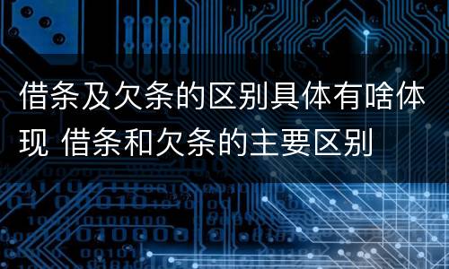 借条及欠条的区别具体有啥体现 借条和欠条的主要区别