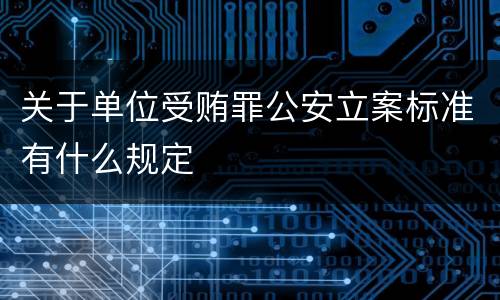 关于单位受贿罪公安立案标准有什么规定