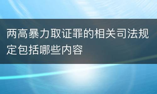 两高暴力取证罪的相关司法规定包括哪些内容
