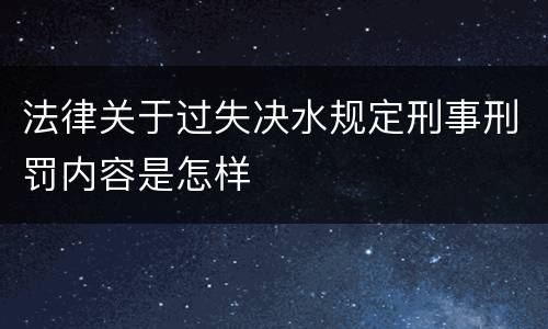 法律关于过失决水规定刑事刑罚内容是怎样