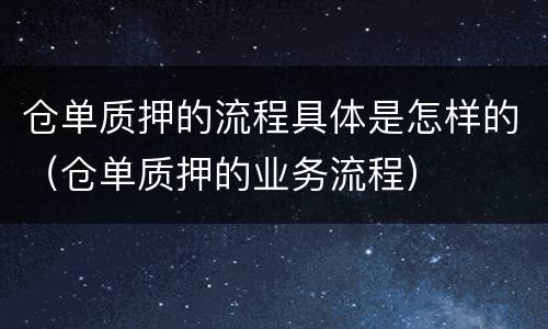 仓单质押的流程具体是怎样的（仓单质押的业务流程）