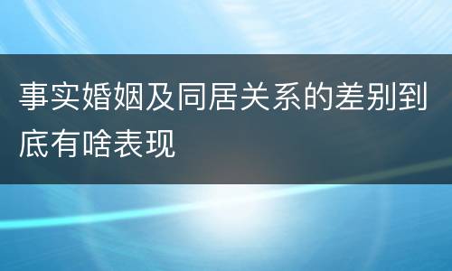 事实婚姻及同居关系的差别到底有啥表现