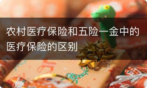 农村医疗保险和五险一金中的医疗保险的区别