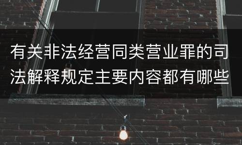 有关非法经营同类营业罪的司法解释规定主要内容都有哪些