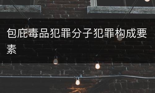 包庇毒品犯罪分子犯罪构成要素