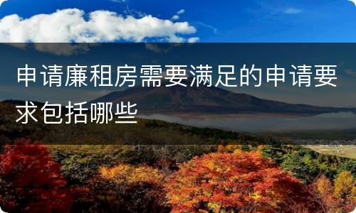 申请廉租房需要满足的申请要求包括哪些