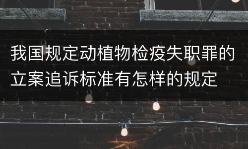 我国规定动植物检疫失职罪的立案追诉标准有怎样的规定