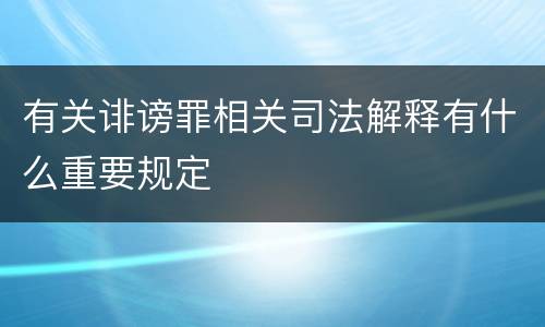 有关诽谤罪相关司法解释有什么重要规定
