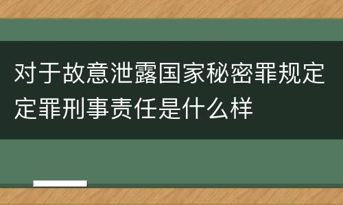 对于故意泄露国家秘密罪规定定罪刑事责任是什么样
