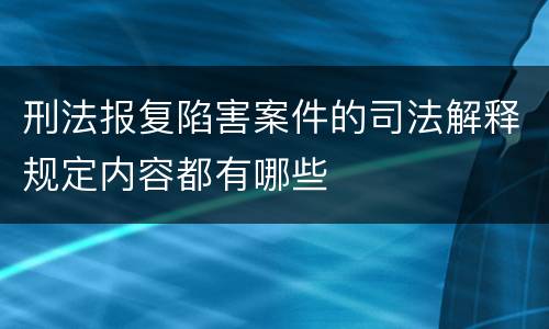 刑法报复陷害案件的司法解释规定内容都有哪些