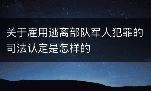 关于雇用逃离部队军人犯罪的司法认定是怎样的