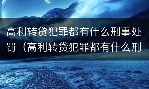 高利转贷犯罪都有什么刑事处罚（高利转贷犯罪都有什么刑事处罚案例）