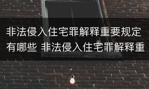 非法侵入住宅罪解释重要规定有哪些 非法侵入住宅罪解释重要规定有哪些条款