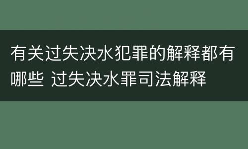 有关过失决水犯罪的解释都有哪些 过失决水罪司法解释