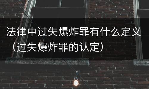 法律中过失爆炸罪有什么定义（过失爆炸罪的认定）