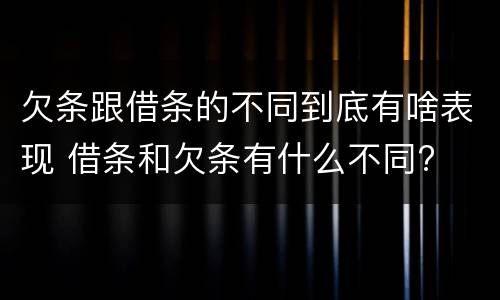 欠条跟借条的不同到底有啥表现 借条和欠条有什么不同?