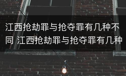 江西抢劫罪与抢夺罪有几种不同 江西抢劫罪与抢夺罪有几种不同行为