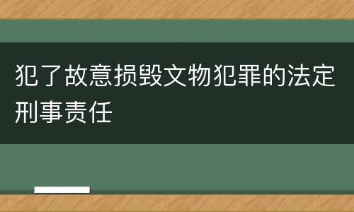 犯了故意损毁文物犯罪的法定刑事责任