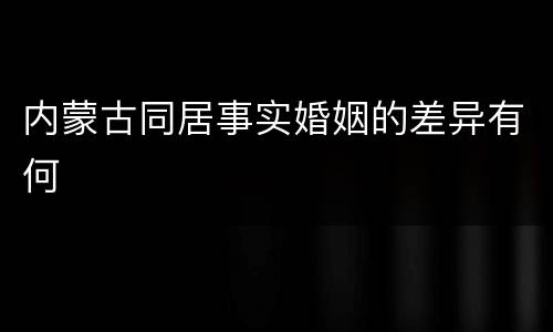 内蒙古同居事实婚姻的差异有何