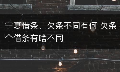 宁夏借条、欠条不同有何 欠条个借条有啥不同