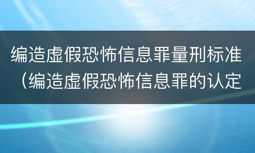 编造虚假恐怖信息罪量刑标准（编造虚假恐怖信息罪的认定和处罚）