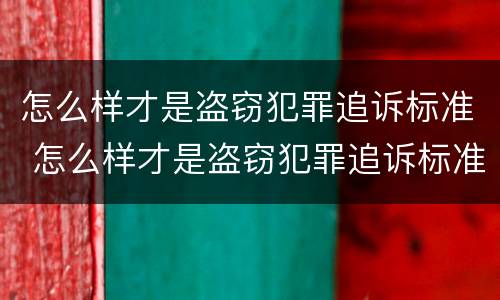 怎么样才是盗窃犯罪追诉标准 怎么样才是盗窃犯罪追诉标准问题