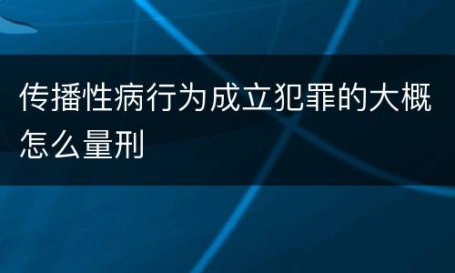 传播性病行为成立犯罪的大概怎么量刑