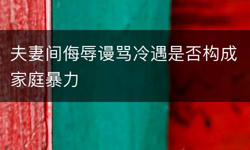 夫妻间侮辱谩骂冷遇是否构成家庭暴力