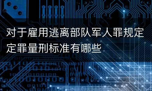 对于雇用逃离部队军人罪规定定罪量刑标准有哪些