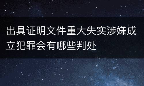 出具证明文件重大失实涉嫌成立犯罪会有哪些判处