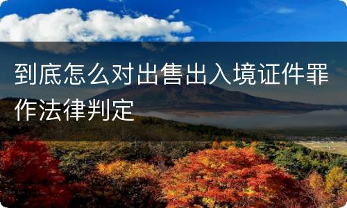 到底怎么对出售出入境证件罪作法律判定