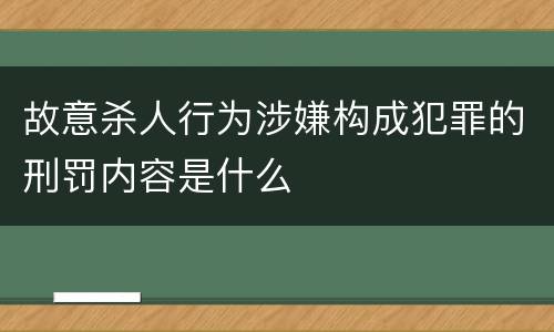 故意杀人行为涉嫌构成犯罪的刑罚内容是什么