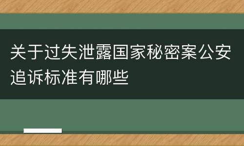 关于过失泄露国家秘密案公安追诉标准有哪些