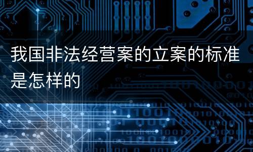 我国非法经营案的立案的标准是怎样的