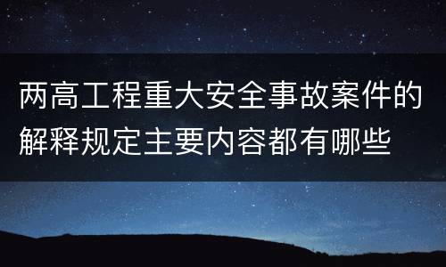 两高工程重大安全事故案件的解释规定主要内容都有哪些