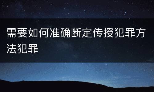 需要如何准确断定传授犯罪方法犯罪