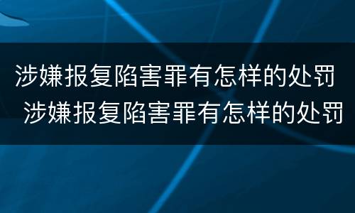 涉嫌报复陷害罪有怎样的处罚 涉嫌报复陷害罪有怎样的处罚措施