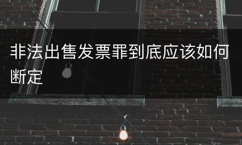 非法出售发票罪到底应该如何断定