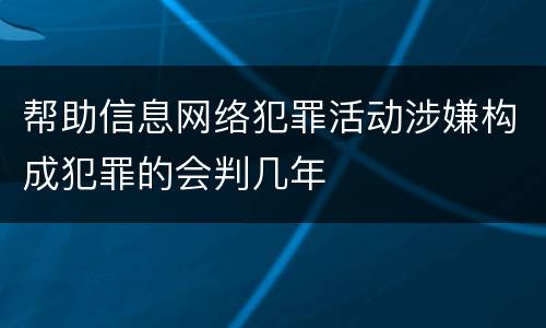 帮助信息网络犯罪活动涉嫌构成犯罪的会判几年