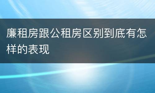 廉租房跟公租房区别到底有怎样的表现