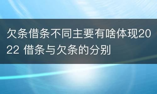 欠条借条不同主要有啥体现2022 借条与欠条的分别