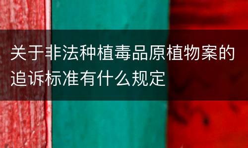 关于非法种植毒品原植物案的追诉标准有什么规定