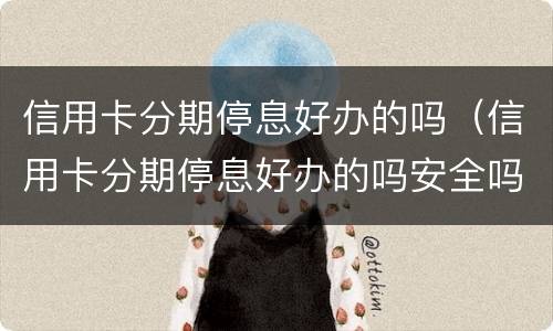 信用卡分期停息好办的吗（信用卡分期停息好办的吗安全吗）