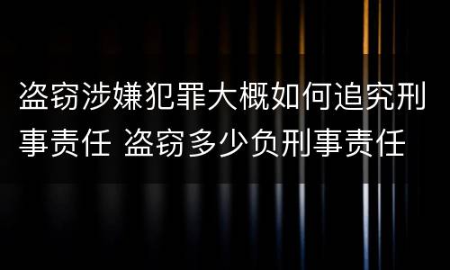 盗窃涉嫌犯罪大概如何追究刑事责任 盗窃多少负刑事责任